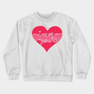 I Am Yours Romantic Love Saying for Valentines or Anniversary Crewneck Sweatshirt